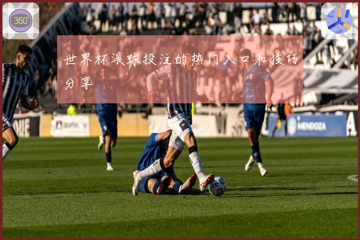 世界杯滚球投注的热门入口和技巧分享
