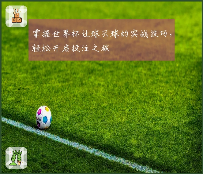 掌握世界杯让球买球的实战技巧，轻松开启投注之旅