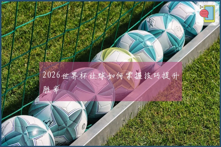 2026世界杯让球如何掌握技巧提升胜率